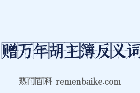 赠万年胡主簿反义词是什么意思的图片